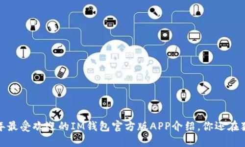 2023年最受欢迎的IM钱包官方版APP介绍，你还在犹豫吗？