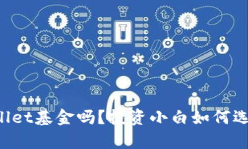 你知道tpWallet基金吗？投资小白如何选择最优策略！