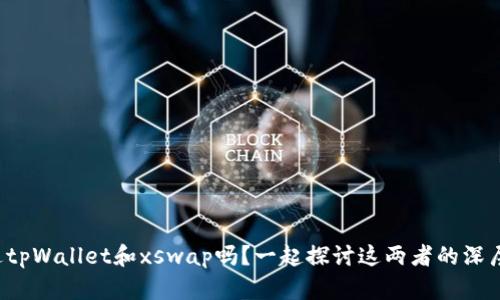 你听说过tpWallet和xswap吗？一起探讨这两者的深层关系吧！