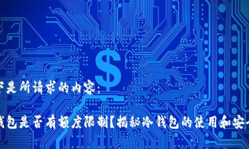 以下是所请求的内容：

冷钱包是否有额度限制？揭秘冷钱包的使用和安全性