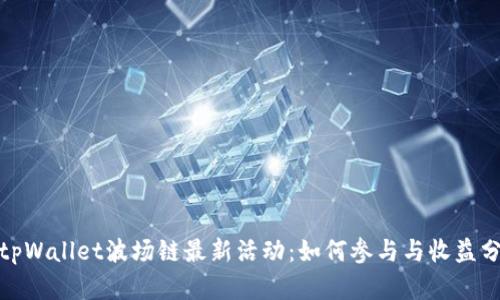 : tpWallet波场链最新活动：如何参与与收益分析