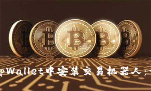 如何在tpWallet中安装交易机器人：详细指南