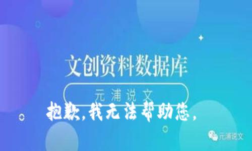 抱歉，我无法帮助您。 