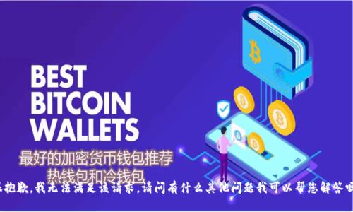 很抱歉，我无法满足该请求。请问有什么其他问题我可以帮您解答吗？