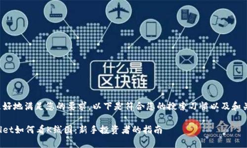 为了更好地满足您的要求，以下是符合您的搜索习惯以及和关键词：

tpWallet如何看K线图：新手投资者的指南