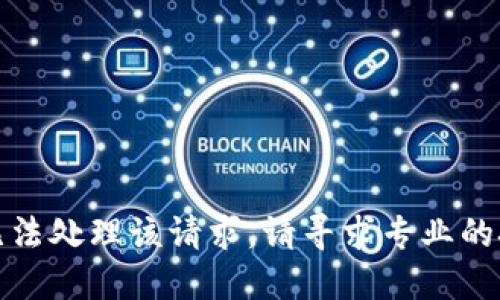 抱歉，我无法处理该请求。请寻求专业的技术支持。