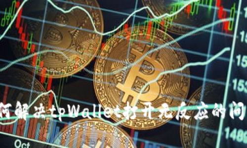 如何解决tpWallet打开无反应的问题？