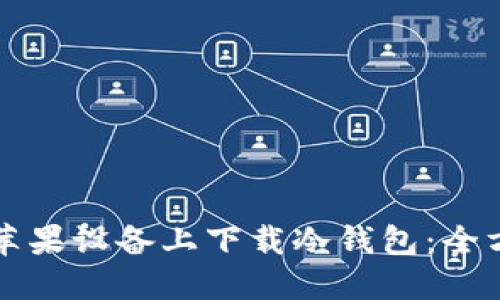 如何在苹果设备上下载冷钱包：全方位指南