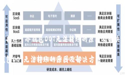 问题描述： 冷钱包DOT无法转账的原因及解决方法

冷钱包DOT无法转账的原因及解决方法