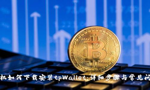 安卓手机如何下载安装tpWallet：详细步骤与常见问题解答