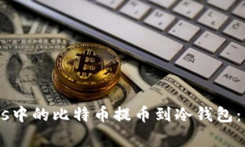 如何将LocalBitcoins中的比特币提币到冷钱包：详细教程与注意事项