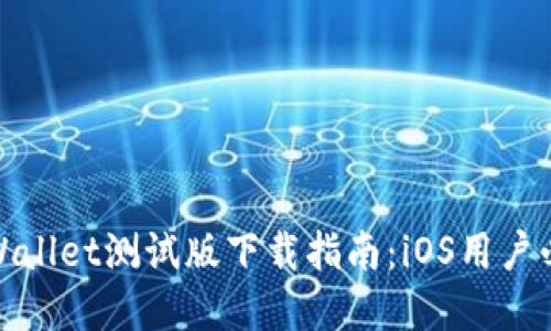 tpWallet测试版下载指南：iOS用户必看
