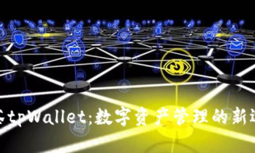 抹茶tpWallet：数字资产管理的新选择