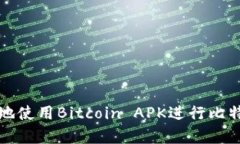 如何安全有效地使用Bitcoin APK进行比特币交易与管