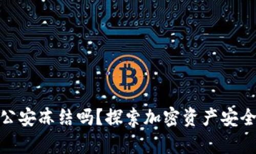 冷钱包会被公安冻结吗？探索加密资产安全与法律风险