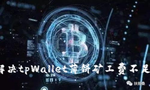 如何解决tpWallet薄饼矿工费不足问题？